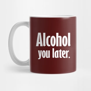 Alcohol You Later Mug